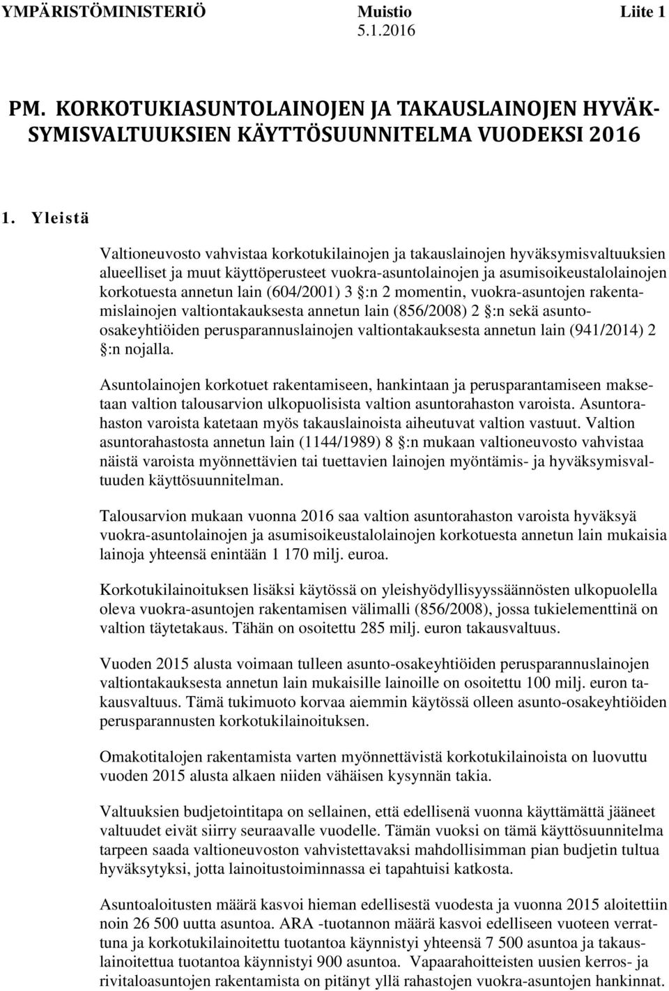 lain (604/2001) 3 :n 2 momentin, vuokra-asuntojen rakentamislainojen valtiontakauksesta annetun lain (856/2008) 2 :n sekä asuntoosakeyhtiöiden perusparannuslainojen valtiontakauksesta annetun lain