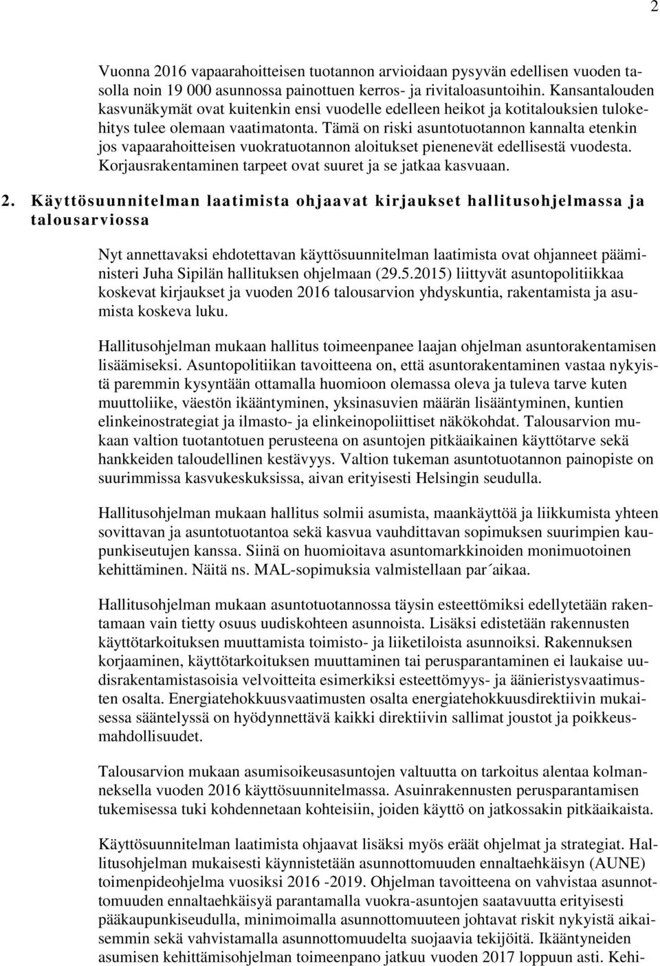 Tämä on riski asuntotuotannon kannalta etenkin jos vapaarahoitteisen vuokratuotannon aloitukset pienenevät edellisestä vuodesta. Korjausrakentaminen tarpeet ovat suuret ja se jatkaa kasvuaan. 2.