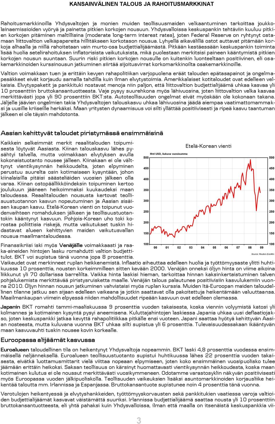 Yhdysvalloissa keskuspankin tehtäviin kuuluu pitkien korkojen pitäminen maltillisina (moderate long-term interest rates), joten Federal Reserve on ryhtynyt ostamaan liittovaltion velkapapereita