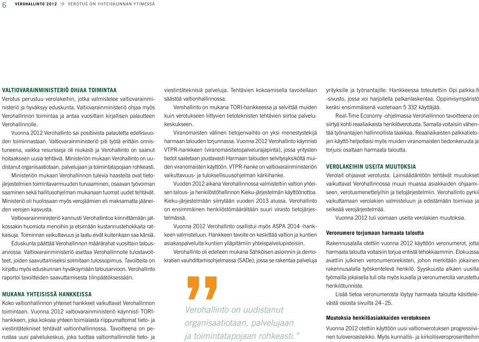 Valtiovarainministeriö piti työtä erittäin onnistuneena, vaikka resursseja oli niukasti ja Verohallinto on saanut hoitaakseen uusia tehtäviä.