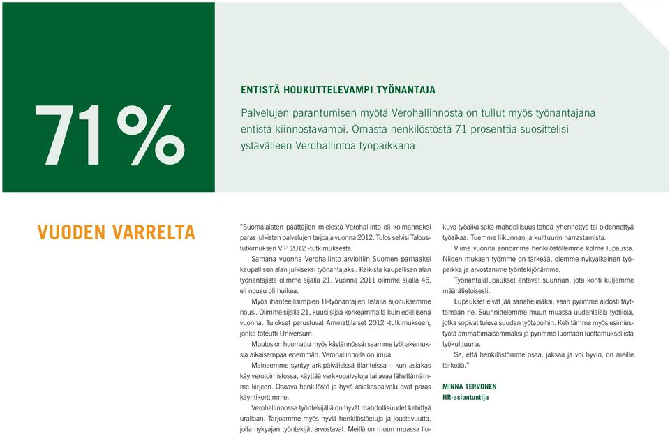 VUODEN VARRELTA Suomalaisten päättäjien mielestä Verohallinto oli kolmanneksi paras julkisten palvelujen tarjoaja vuonna 2012. Tulos selvisi Taloustutkimuksen VIP 2012 -tutkimuksesta.