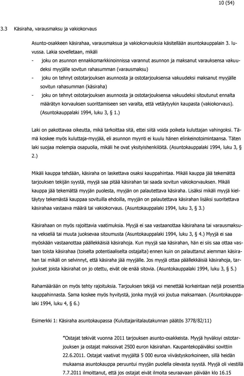 asunnosta ja ostotarjouksensa vakuudeksi maksanut myyjälle sovitun rahasumman (käsiraha) - joku on tehnyt ostotarjouksen asunnosta ja ostotarjouksensa vakuudeksi sitoutunut ennalta määrätyn