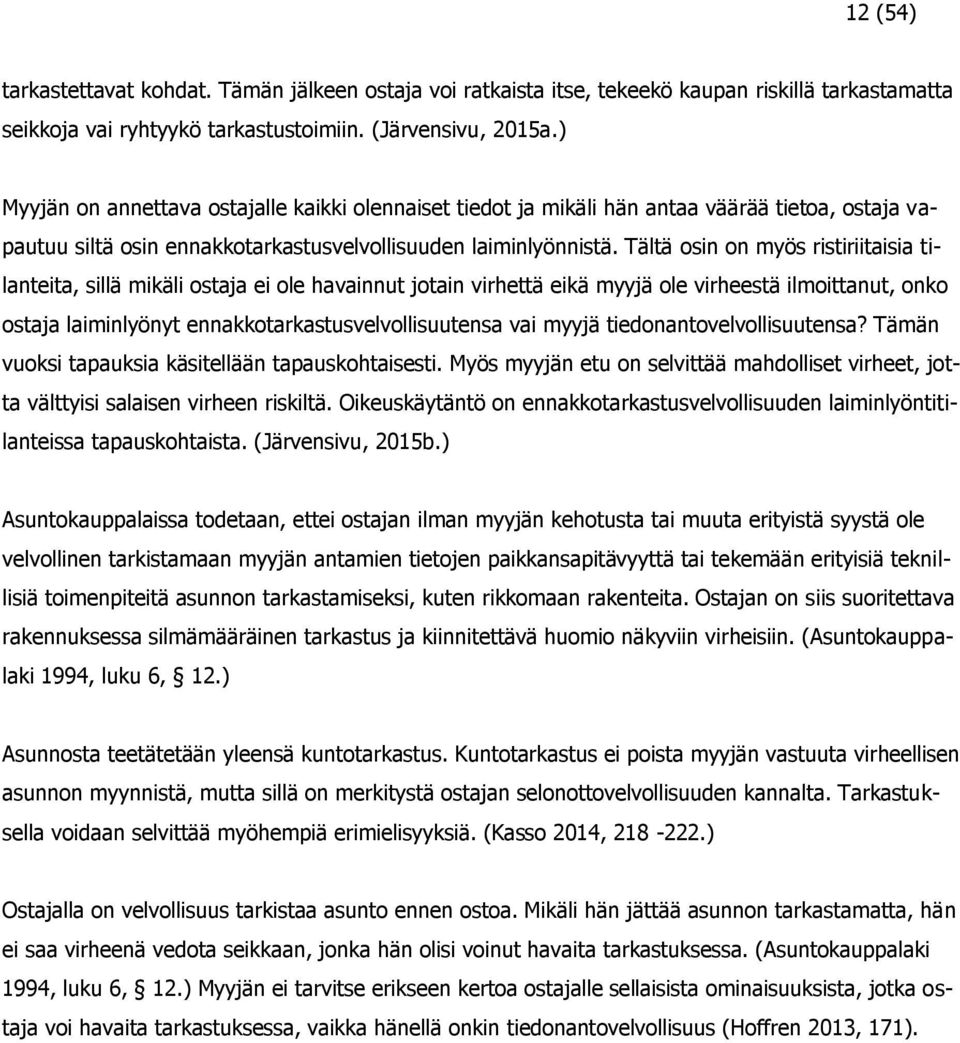 Tältä osin on myös ristiriitaisia tilanteita, sillä mikäli ostaja ei ole havainnut jotain virhettä eikä myyjä ole virheestä ilmoittanut, onko ostaja laiminlyönyt ennakkotarkastusvelvollisuutensa vai