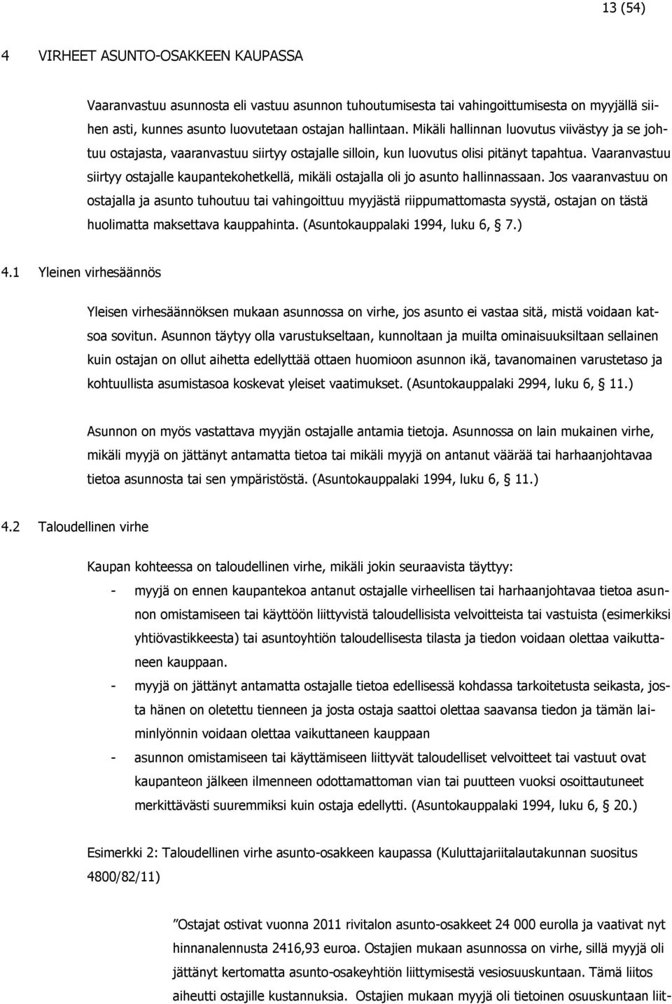 Vaaranvastuu siirtyy ostajalle kaupantekohetkellä, mikäli ostajalla oli jo asunto hallinnassaan.