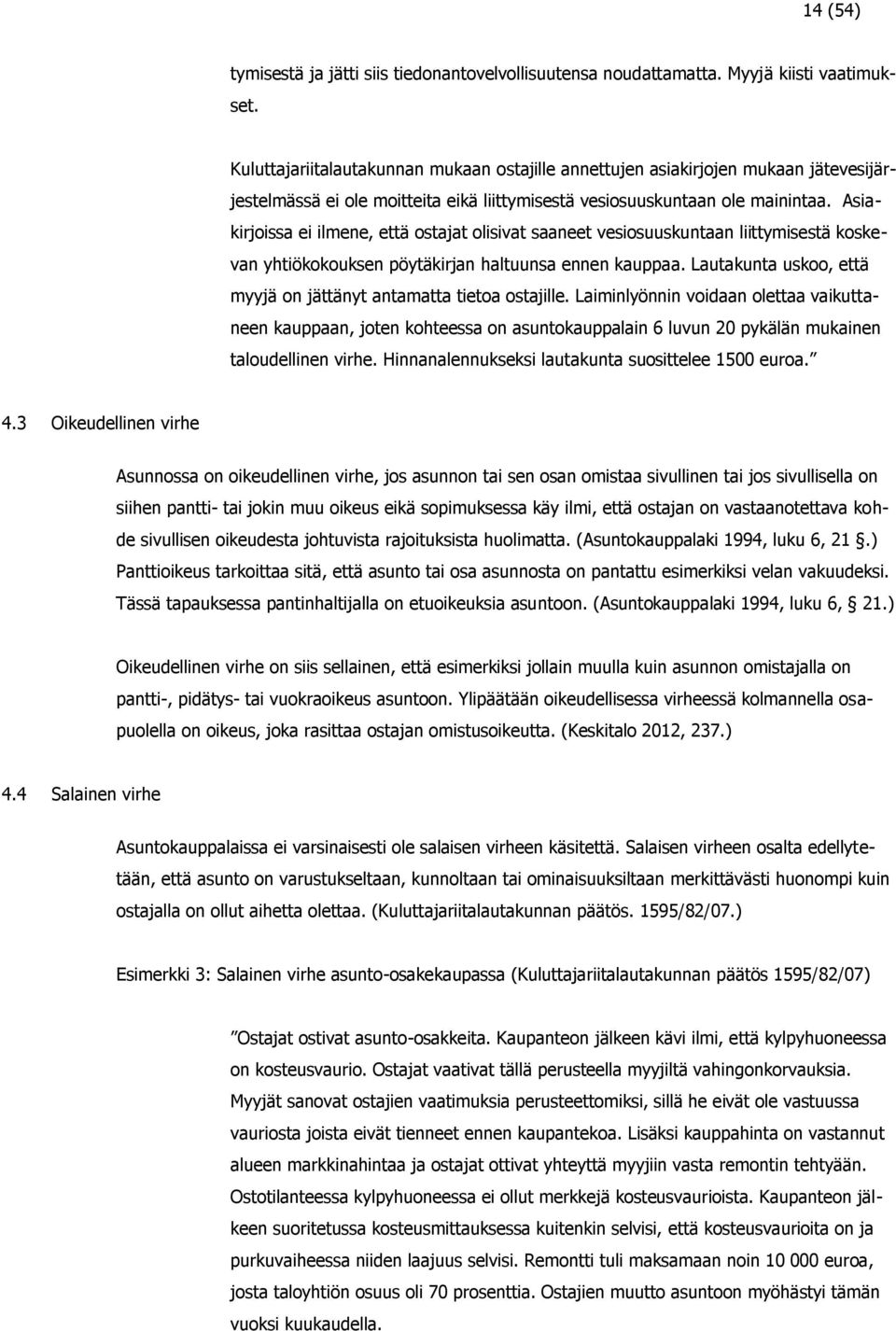 Asiakirjoissa ei ilmene, että ostajat olisivat saaneet vesiosuuskuntaan liittymisestä koskevan yhtiökokouksen pöytäkirjan haltuunsa ennen kauppaa.
