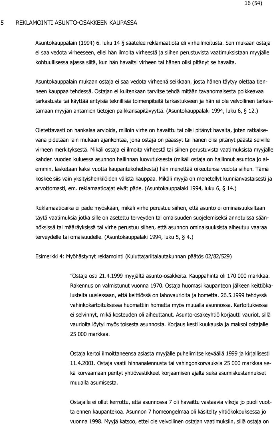se havaita. Asuntokauppalain mukaan ostaja ei saa vedota virheenä seikkaan, josta hänen täytyy olettaa tienneen kauppaa tehdessä.
