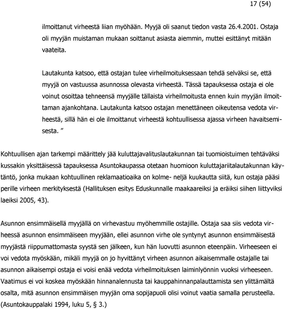 Tässä tapauksessa ostaja ei ole voinut osoittaa tehneensä myyjälle tällaista virheilmoitusta ennen kuin myyjän ilmoittaman ajankohtana.
