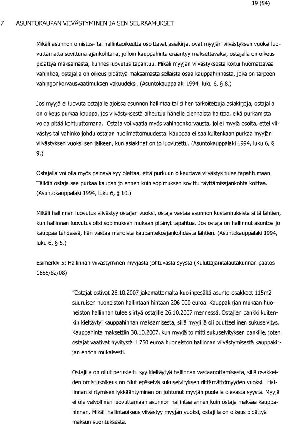 Mikäli myyjän viivästyksestä koitui huomattavaa vahinkoa, ostajalla on oikeus pidättyä maksamasta sellaista osaa kauppahinnasta, joka on tarpeen vahingonkorvausvaatimuksen vakuudeksi.