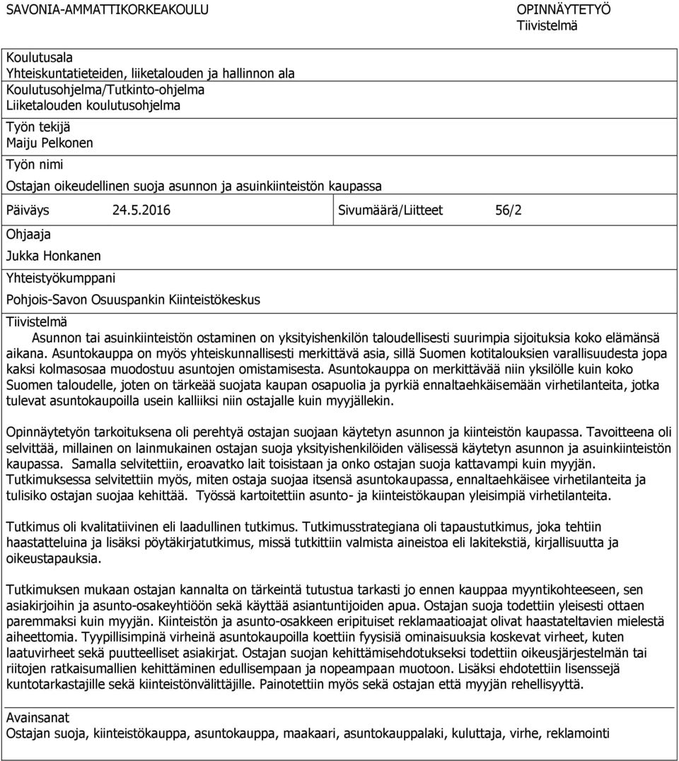 2016 Sivumäärä/Liitteet 56/2 Ohjaaja Jukka Honkanen Yhteistyökumppani Pohjois-Savon Osuuspankin Kiinteistökeskus Tiivistelmä Asunnon tai asuinkiinteistön ostaminen on yksityishenkilön taloudellisesti