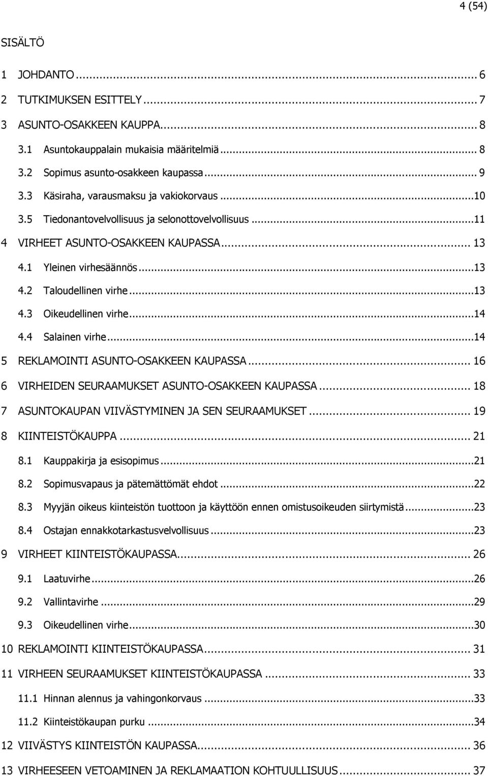 ..13 4.3 Oikeudellinen virhe...14 4.4 Salainen virhe...14 5 REKLAMOINTI ASUNTO-OSAKKEEN KAUPASSA... 16 6 VIRHEIDEN SEURAAMUKSET ASUNTO-OSAKKEEN KAUPASSA.