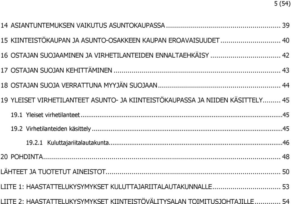 .. 44 19 YLEISET VIRHETILANTEET ASUNTO- JA KIINTEISTÖKAUPASSA JA NIIDEN KÄSITTELY... 45 19.1 Yleiset virhetilanteet...45 19.2 Virhetilanteiden käsittely...45 19.2.1 Kuluttajariitalautakunta.