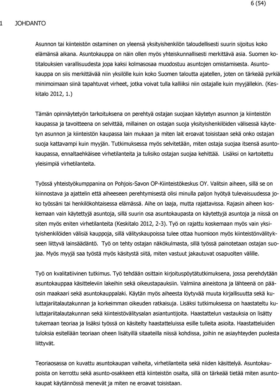 Asuntokauppa on siis merkittävää niin yksilölle kuin koko Suomen taloutta ajatellen, joten on tärkeää pyrkiä minimoimaan siinä tapahtuvat virheet, jotka voivat tulla kalliiksi niin ostajalle kuin