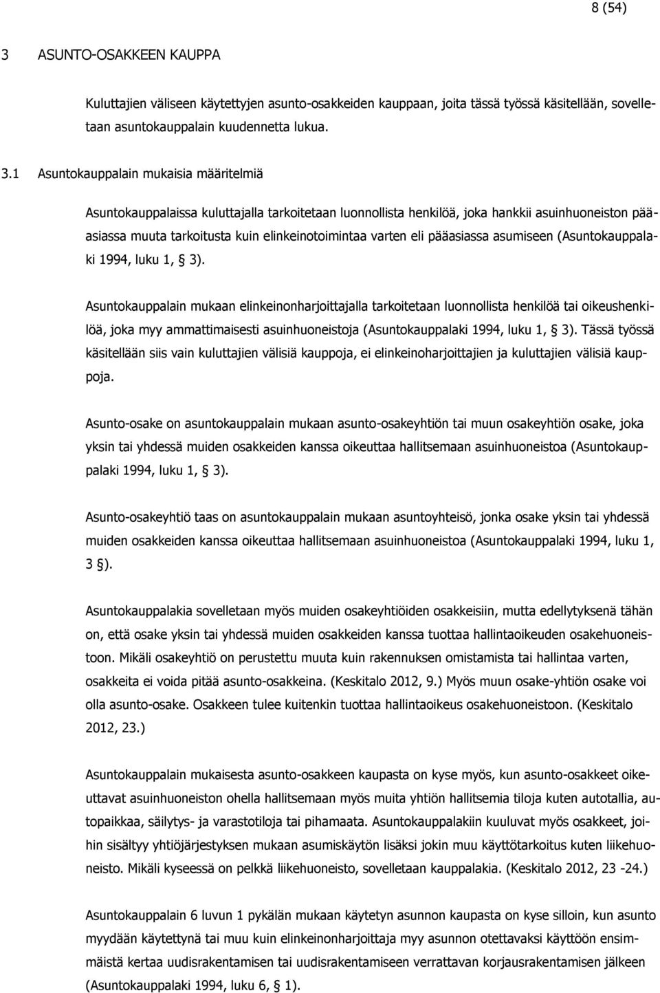 1 Asuntokauppalain mukaisia määritelmiä Asuntokauppalaissa kuluttajalla tarkoitetaan luonnollista henkilöä, joka hankkii asuinhuoneiston pääasiassa muuta tarkoitusta kuin elinkeinotoimintaa varten