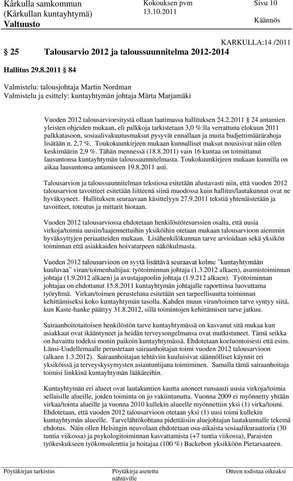 2,7 %. Toukokuunkirjeen mukaan kunnalliset maksut nousisivat näin ollen keskimäärin 2,9 %. Tähän mennessä (18.8.2011) vain 16 kuntaa on toimittanut lausuntonsa kuntayhtymän taloussuunnitelmasta.