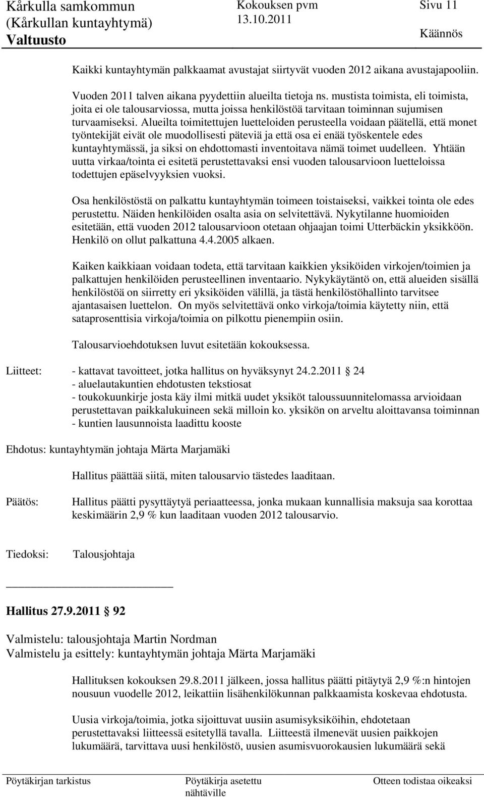 Alueilta toimitettujen luetteloiden perusteella voidaan päätellä, että monet työntekijät eivät ole muodollisesti päteviä ja että osa ei enää työskentele edes kuntayhtymässä, ja siksi on ehdottomasti