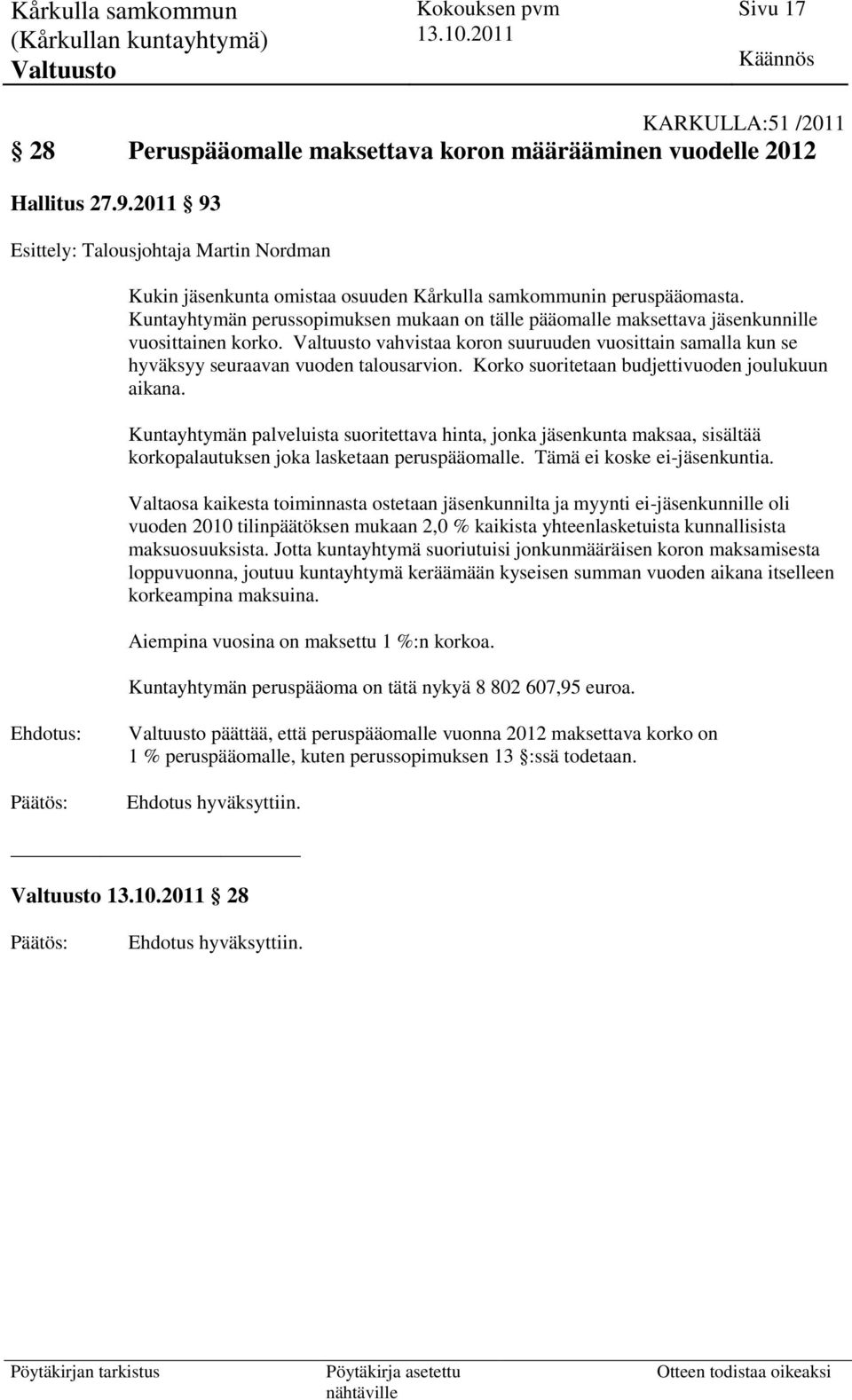 Kuntayhtymän perussopimuksen mukaan on tälle pääomalle maksettava jäsenkunnille vuosittainen korko. vahvistaa koron suuruuden vuosittain samalla kun se hyväksyy seuraavan vuoden talousarvion.