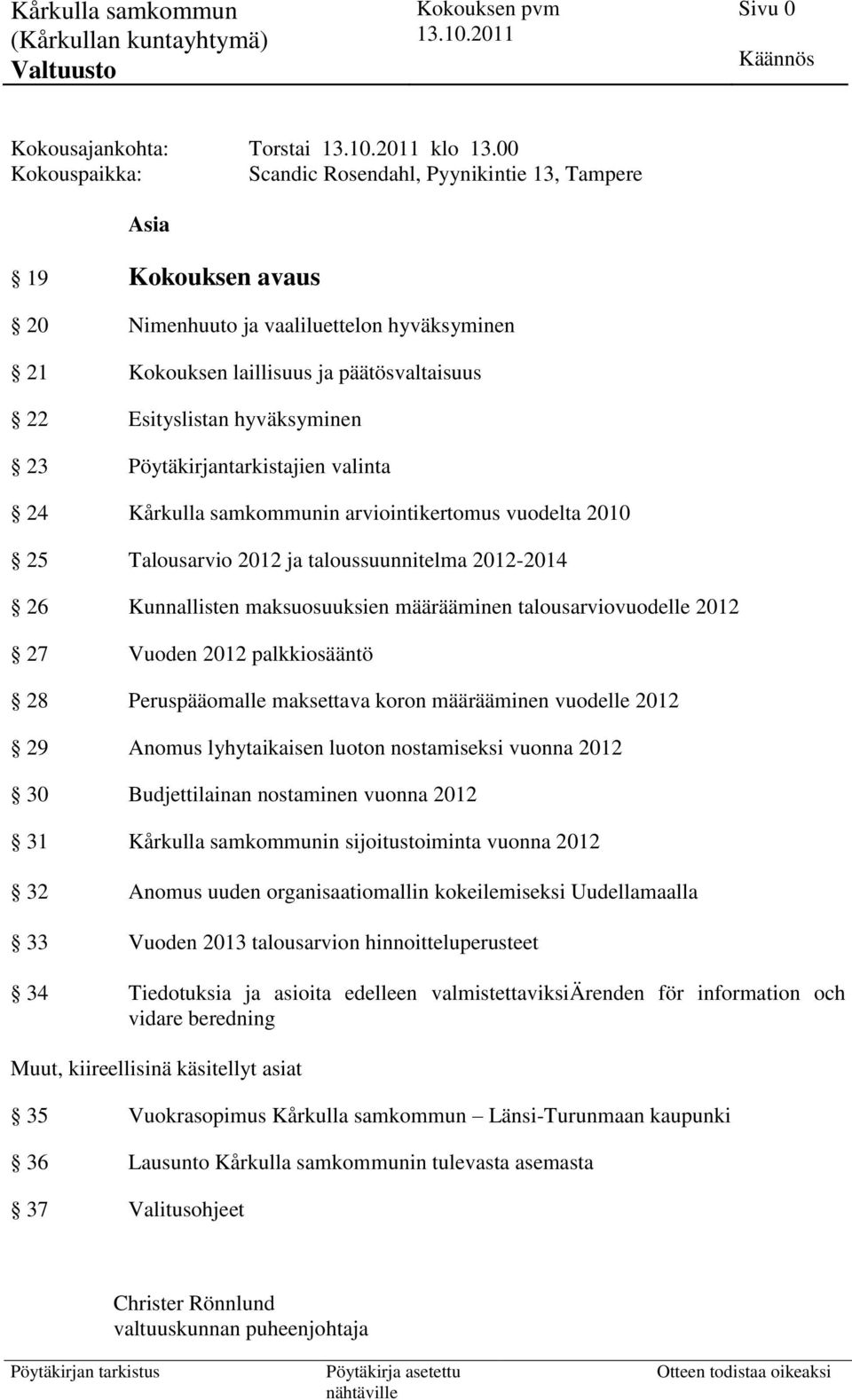 hyväksyminen 23 Pöytäkirjantarkistajien valinta 24 Kårkulla samkommunin arviointikertomus vuodelta 2010 25 Talousarvio 2012 ja taloussuunnitelma 2012-2014 26 Kunnallisten maksuosuuksien määrääminen