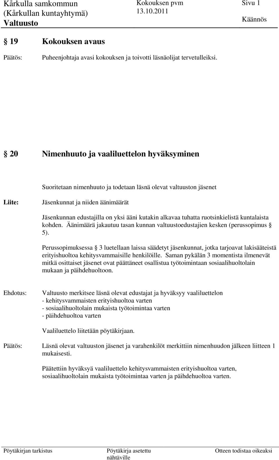 alkavaa tuhatta ruotsinkielistä kuntalaista kohden. Äänimäärä jakautuu tasan kunnan valtuustoedustajien kesken (perussopimus 5).