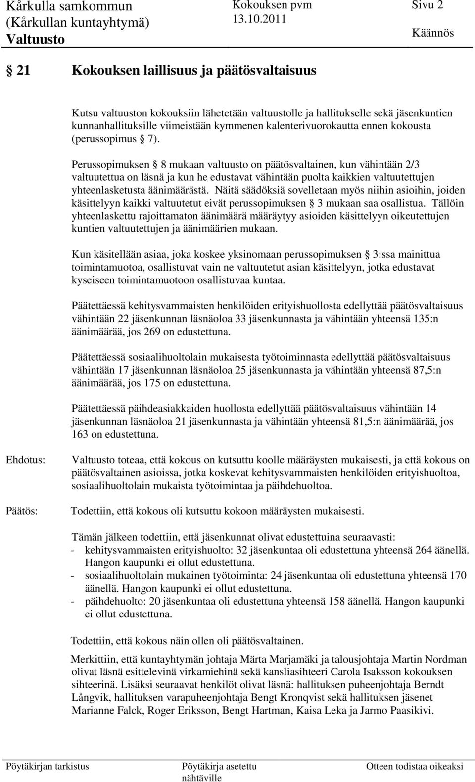 Perussopimuksen 8 mukaan valtuusto on päätösvaltainen, kun vähintään 2/3 valtuutettua on läsnä ja kun he edustavat vähintään puolta kaikkien valtuutettujen yhteenlasketusta äänimäärästä.