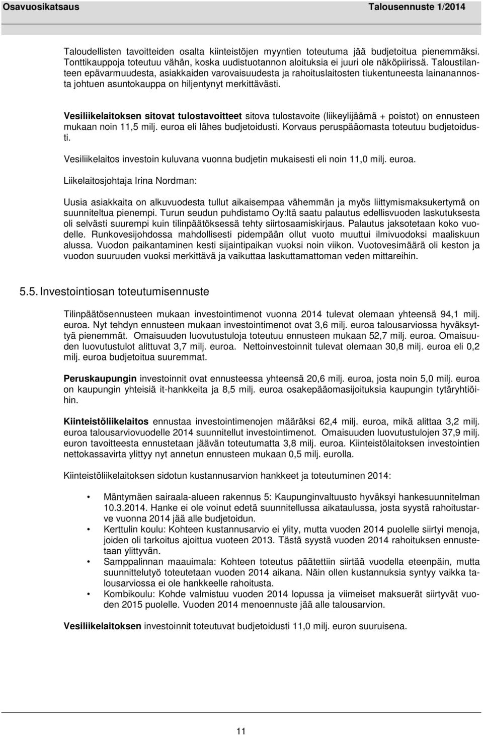 Vesiliikelaitoksen sitovat tulostavoitteet sitova tulostavoite (liikeylijäämä + poistot) on ennusteen mukaan noin 11,5 milj. euroa eli lähes budjetoidusti.