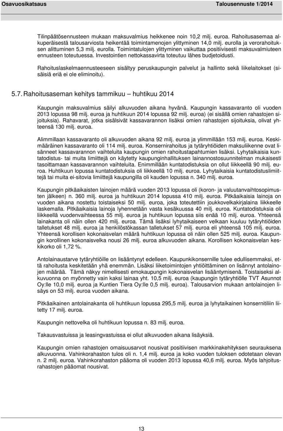 Investointien nettokassavirta toteutuu lähes budjetoidusti. Rahoituslaskelmaennusteeseen sisältyy peruskaupungin palvelut ja hallinto sekä liikelaitokset (sisäisiä eriä ei ole eliminoitu). 5.7.