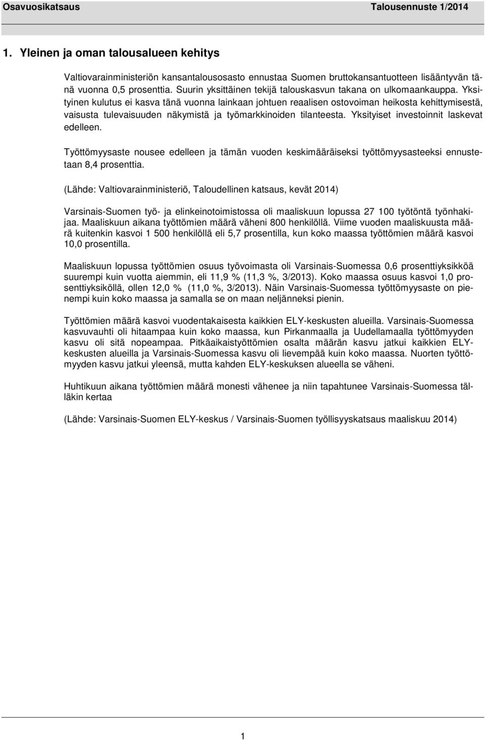 Yksityinen kulutus ei kasva tänä vuonna lainkaan johtuen reaalisen ostovoiman heikosta kehittymisestä, vaisusta tulevaisuuden näkymistä ja työmarkkinoiden tilanteesta.