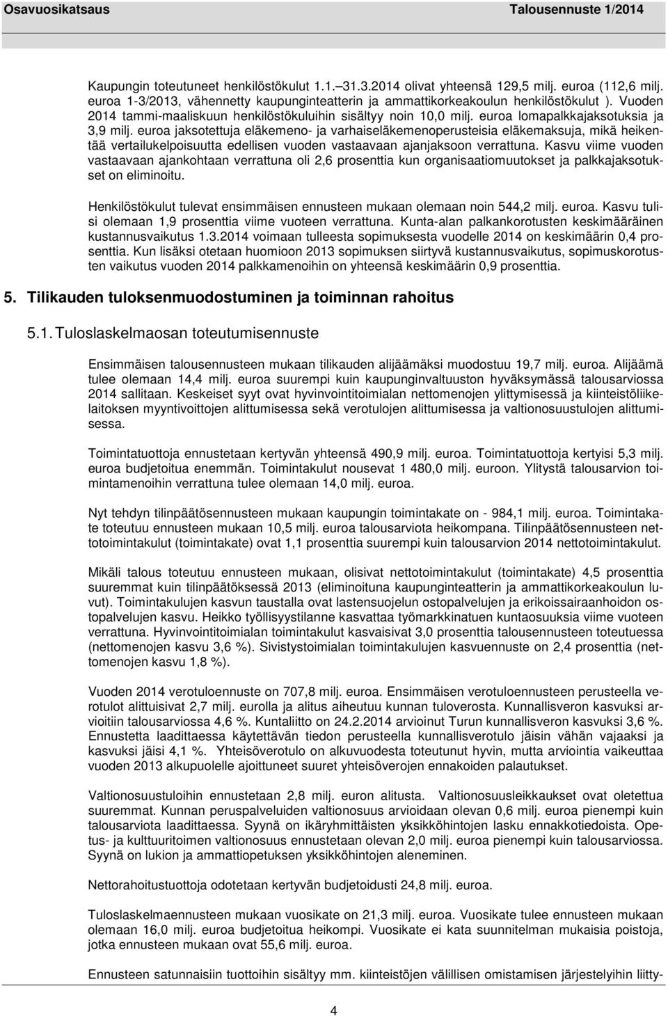 euroa jaksotettuja eläkemeno- ja varhaiseläkemenoperusteisia eläkemaksuja, mikä heikentää vertailukelpoisuutta edellisen vuoden vastaavaan ajanjaksoon verrattuna.