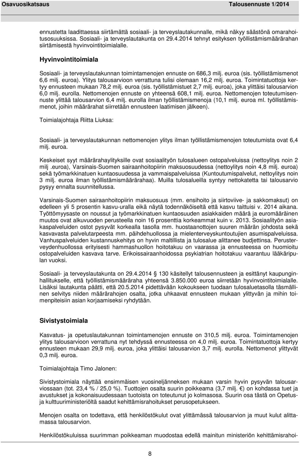 työllistämismenot 6,6 milj. euroa). Ylitys talousarvioon verrattuna tulisi olemaan 16,2 milj. euroa. Toimintatuottoja kertyy ennusteen mukaan 78,2 milj. euroa (sis. työllistämistuet 2,7 milj.