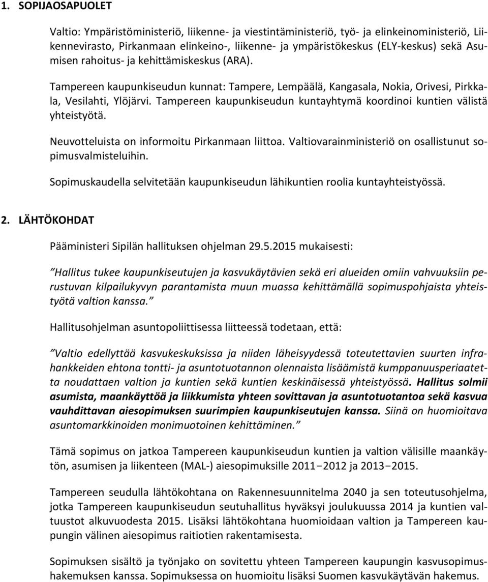 Tampereen kaupunkiseudun kuntayhtymä koordinoi kuntien välistä yhteistyötä. Neuvotteluista on informoitu Pirkanmaan liittoa. Valtiovarainministeriö on osallistunut sopimusvalmisteluihin.