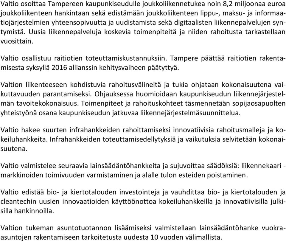 Valtio osallistuu raitiotien toteuttamiskustannuksiin. Tampere päättää raitiotien rakentamisesta syksyllä 2016 allianssin kehitysvaiheen päätyttyä.