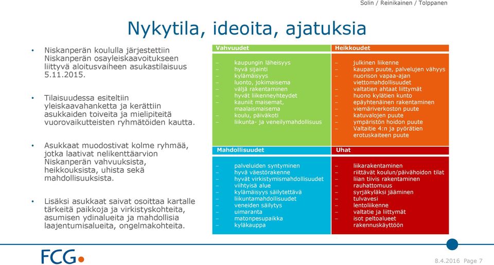 Asukkaat muodostivat kolme ryhmää, jotka laativat nelikenttäarvion Niskanperän vahvuuksista, heikkouksista, uhista sekä mahdollisuuksista.