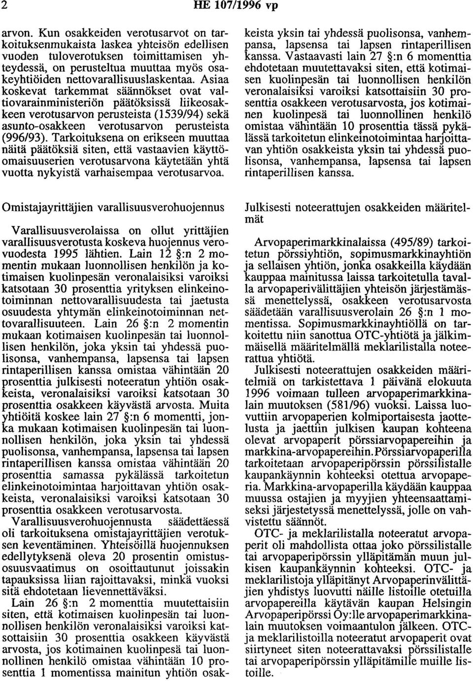 Asiaa koskevat tarkemmat säännökset ovat valtiovarainministeriön päätöksissä liikeosakkeen verotusarvon perusteista (1539/94) sekä asunto-osakkeen verotusarvon perusteista (996/93).