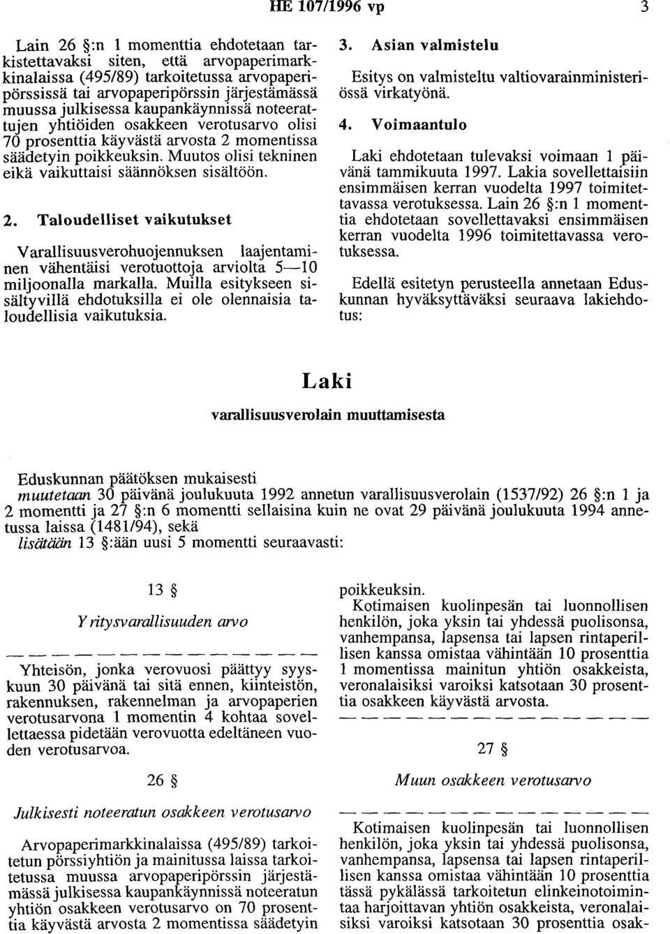 Muutos olisi tekninen eikä vaikuttaisi säännöksen sisältöön. 2. Taloudelliset vaikutukset V arallisuusverohuojennuksen laajentaminen vähentäisi verotuottoja arviolta 5-10 miljoonalla markalla.