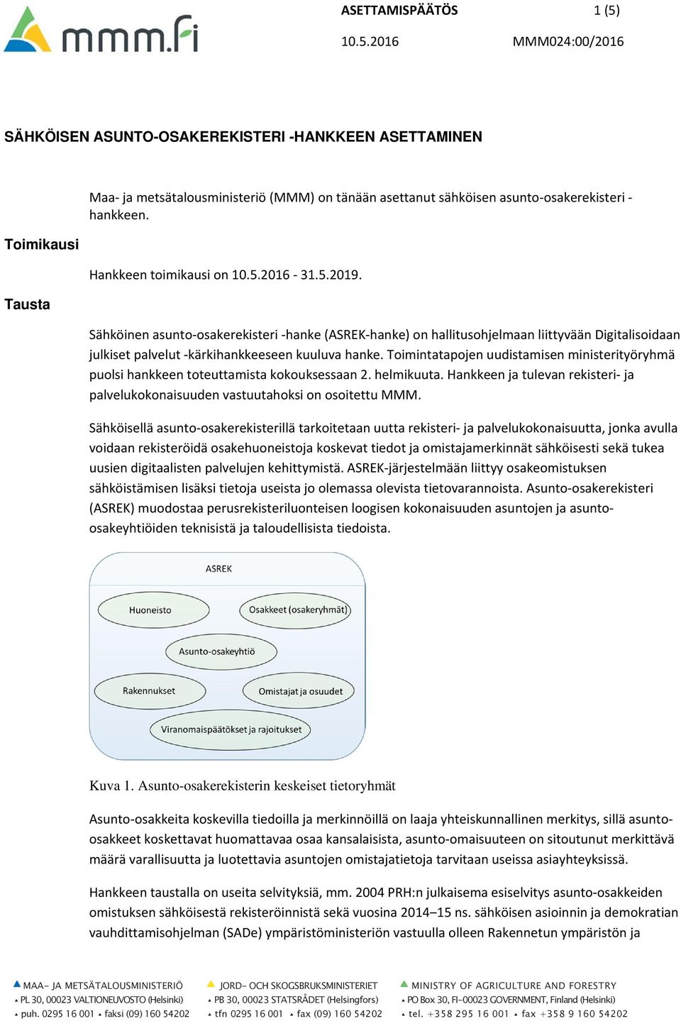 Hankkeen toimikausi on 10.5.2016 31.5.2019. Sähköinen asunto osakerekisteri hanke (ASREK hanke) on hallitusohjelmaan liittyvään Digitalisoidaan julkiset palvelut kärkihankkeeseen kuuluva hanke.