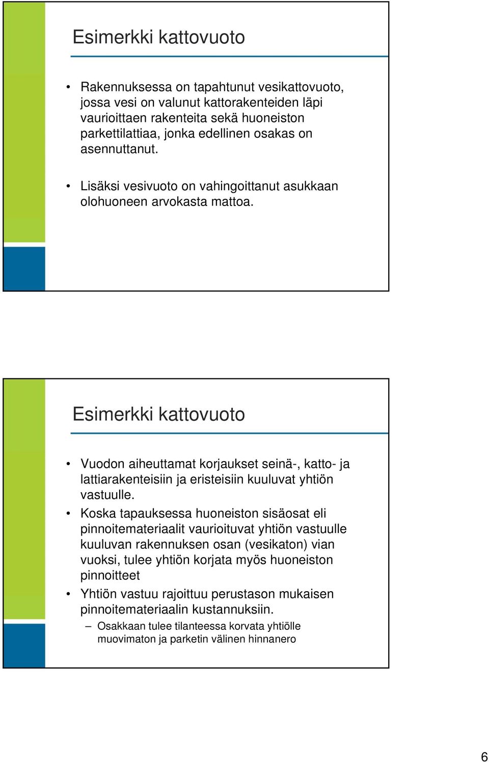 Esimerkki kattovuoto Vuodon aiheuttamat korjaukset seinä-, katto- ja lattiarakenteisiin ja eristeisiin kuuluvat yhtiön vastuulle.