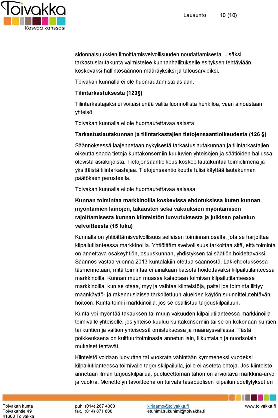 Tilintarkastuksesta (123 ) Tilintarkastajaksi ei voitaisi enää valita luonnollista henkilöä, vaan ainoastaan yhteisö. Toivakan kunnalla ei ole huomautettavaa asiasta.