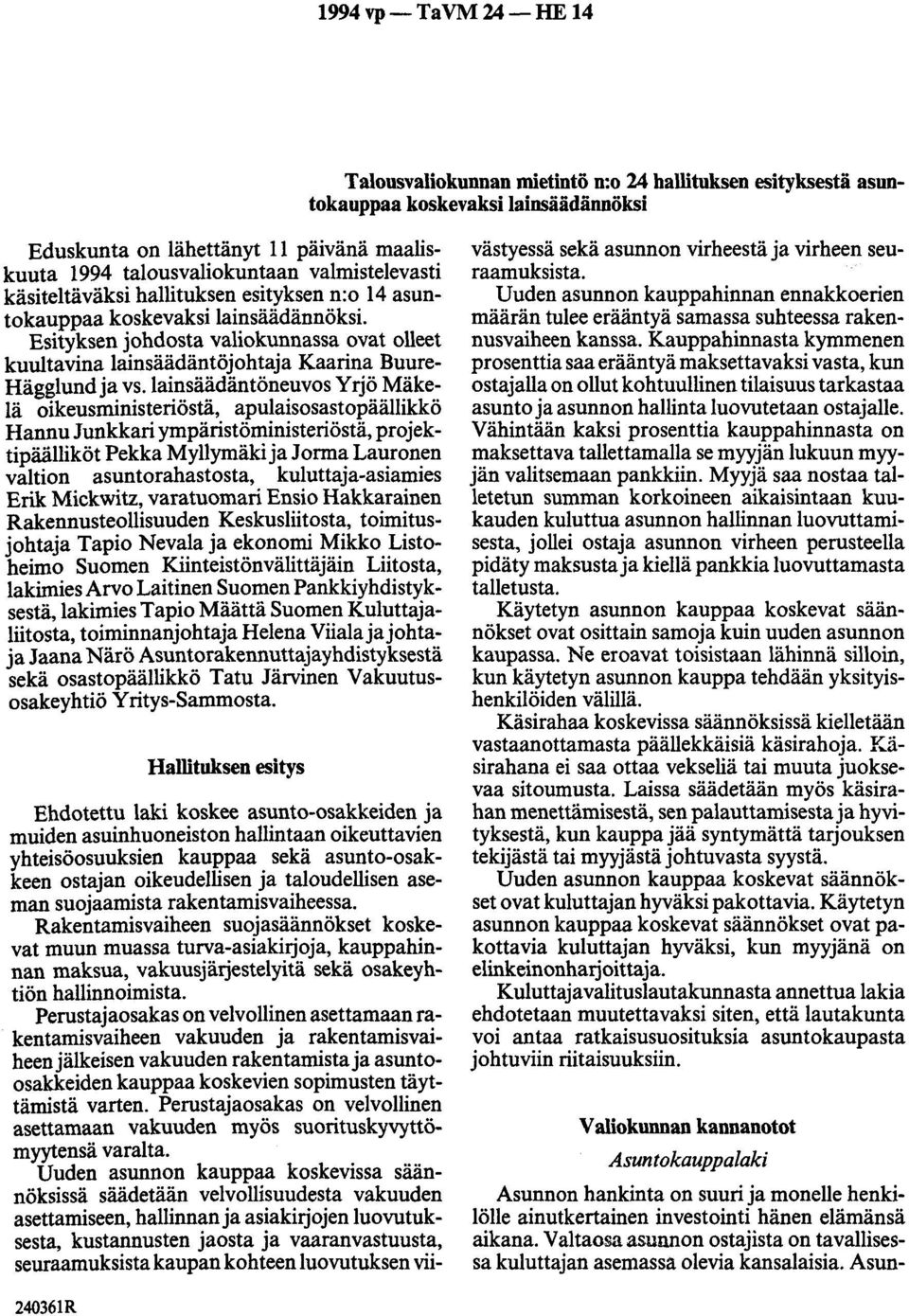 Esityksen johdosta valiokunnassa ovat olleet kuultavina lainsäädäntöjohtaja Kaarina Suure Hägglund ja vs.