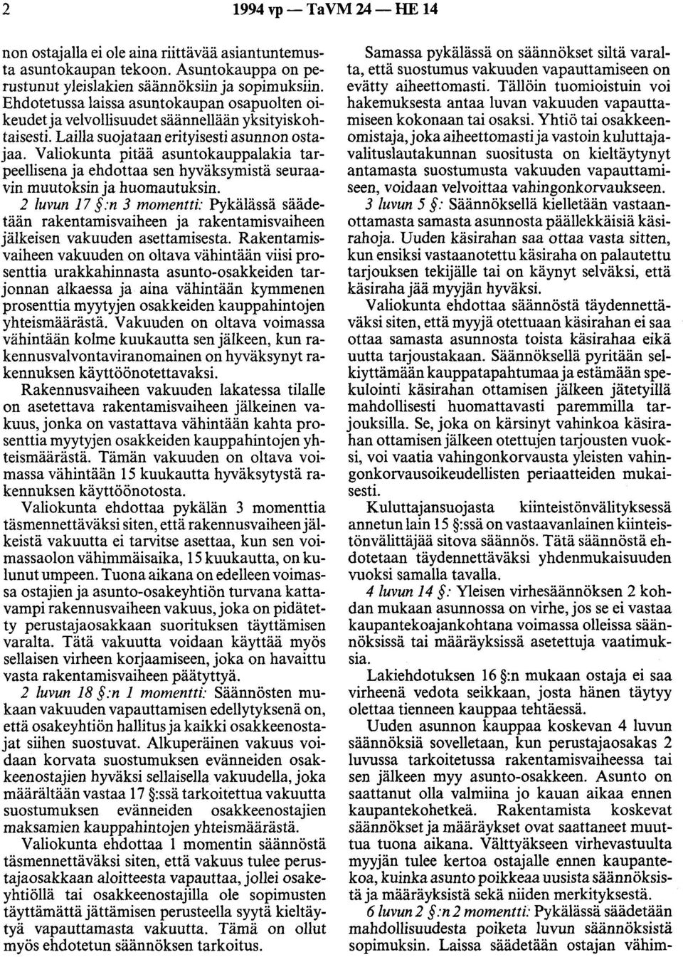 Valiokunta pitää asuntokauppalakia tarpeellisena ja ehdottaa sen hyväksymistä seuraavin muutaksin ja huomautuksin.