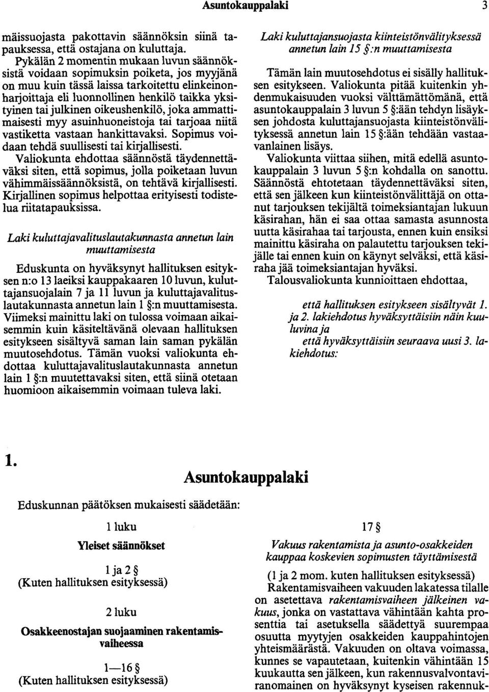 oikeushenkilö, joka ammattimaisesti myy asuinhuoneistoja tai tatjoaa niitä vastiketta vastaan hankittavaksi. Sopimus voidaan tehdä suullisesti tai kitjallisesti.
