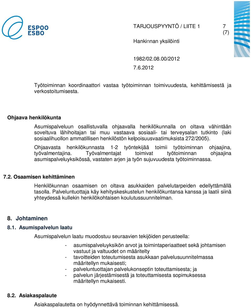 ammatillisen henkilöstön kelpoisuusvaatimuksista 272/2005). Ohjaavasta henkilökunnasta 1-2 työntekijää toimii työtoiminnan ohjaajina, työvalmentajina.