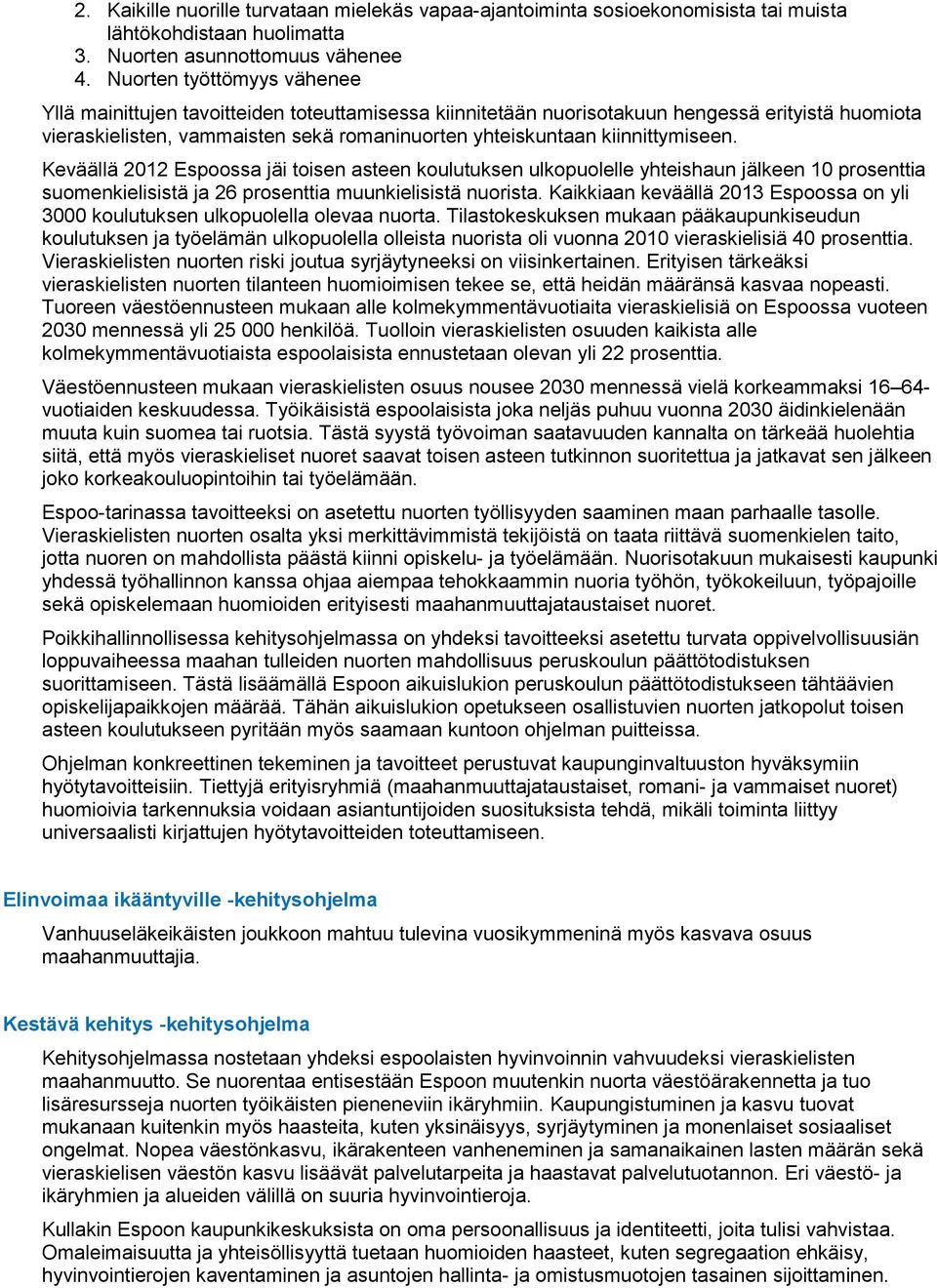 kiinnittymiseen. Keväällä 2012 Espoossa jäi toisen asteen koulutuksen ulkopuolelle yhteishaun jälkeen 10 prosenttia suomenkielisistä ja 26 prosenttia muunkielisistä nuorista.