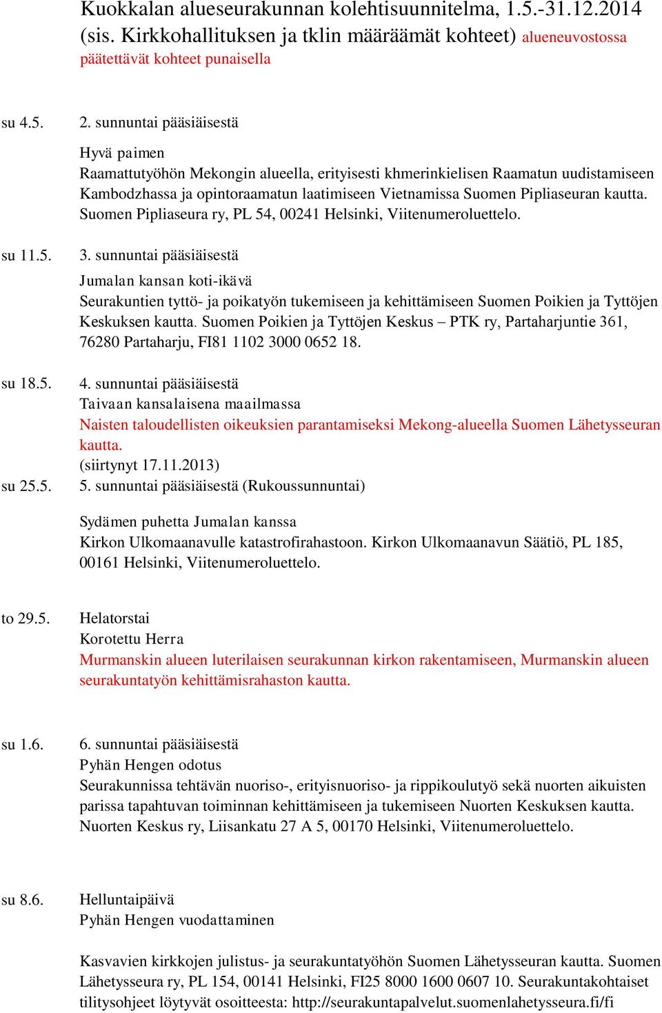 sunnuntai pääsiäisestä Hyvä paimen Raamattutyöhön Mekongin alueella, erityisesti khmerinkielisen Raamatun uudistamiseen Kambodzhassa ja opintoraamatun laatimiseen Vietnamissa Suomen Pipliaseuran