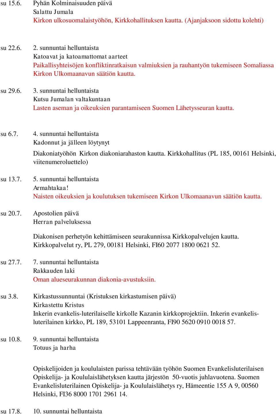 sunnuntai helluntaista Kutsu Jumalan valtakuntaan Lasten aseman ja oikeuksien parantamiseen Suomen Lähetysseuran su 6.7. su 13.7. su 20.7. 4.