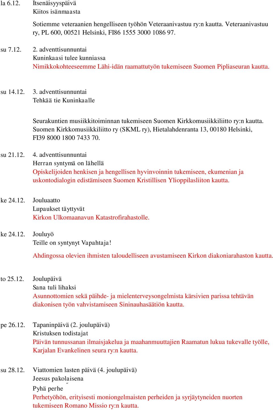 adventtisunnuntai Tehkää tie Kuninkaalle Seurakuntien musiikkitoiminnan tukemiseen Suomen Kirkkomusiikkiliitto ry:n Suomen Kirkkomusiikkiliitto ry (SKML ry), Hietalahdenranta 13, 00180 Helsinki, FI39