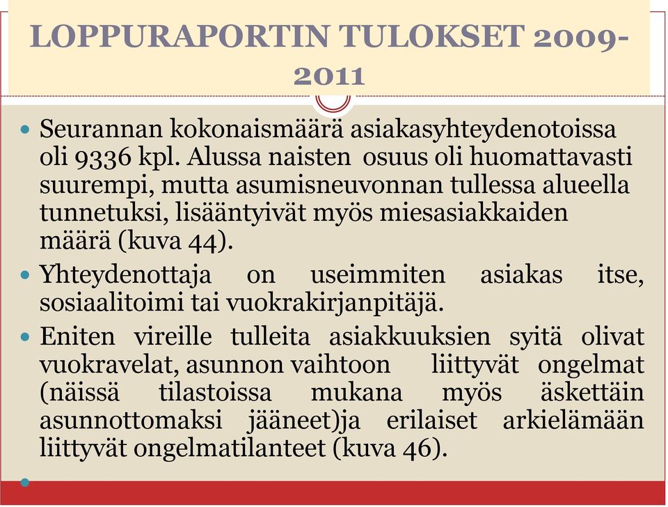 määrä (kuva 44). Yhteydenottaja on useimmiten asiakas itse, sosiaalitoimi tai vuokrakirjanpitäjä.