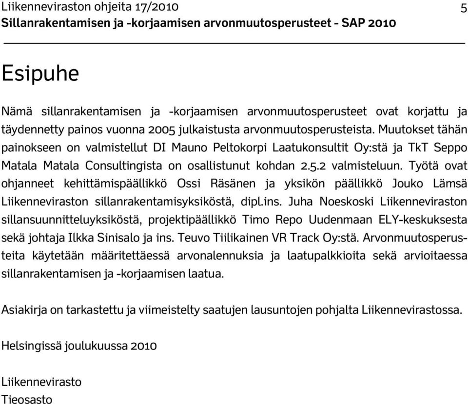 Työtä ovat ohjanneet kehittämispäällikkö Ossi Räsänen ja yksikön päällikkö Jouko Lämsä Liikenneviraston sillanrakentamisyksiköstä, dipl.ins.