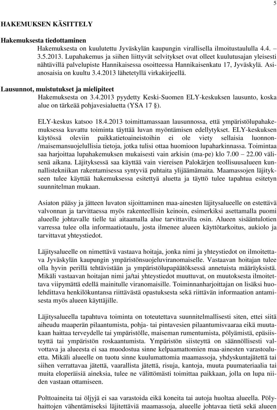 2013 lähetetyllä virkakirjeellä. Lausunnot, muistutukset ja mielipiteet Hakemuksesta on 3.4.2013 pyydetty Keski-Suomen ELY-keskuksen lausunto, koska alue on tärkeää pohjavesialuetta (YSA 17 ).