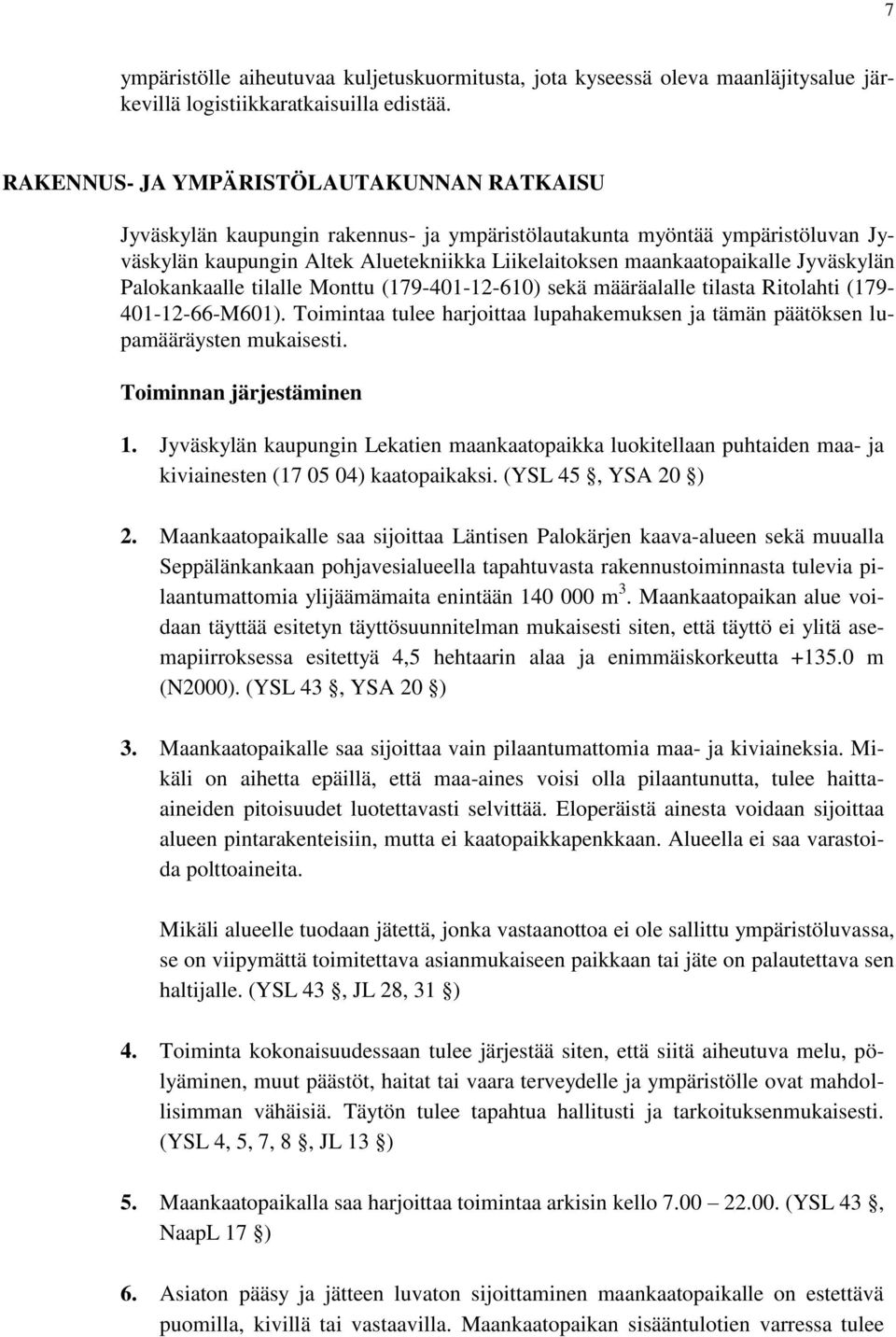 Jyväskylän Palokankaalle tilalle Monttu (179-401-12-610) sekä määräalalle tilasta Ritolahti (179-401-12-66-M601).