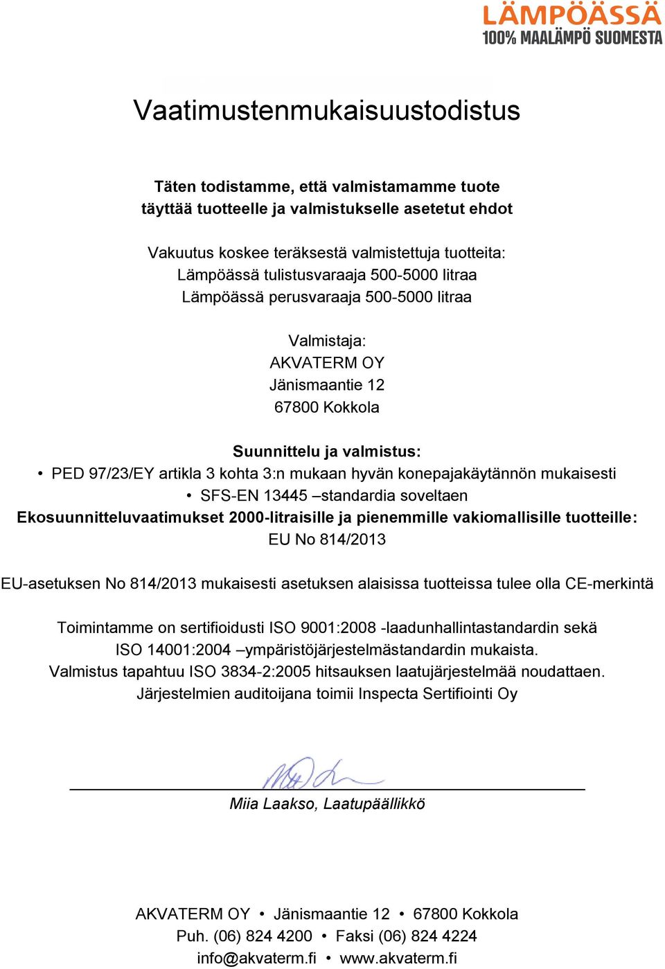 konepajakäytännön mukaisesti SFS-EN 13445 standardia soveltaen Ekosuunnitteluvaatimukset 2000-litraisille ja pienemmille vakiomallisille tuotteille: EU No 814/2013 EU-asetuksen No 814/2013 mukaisesti