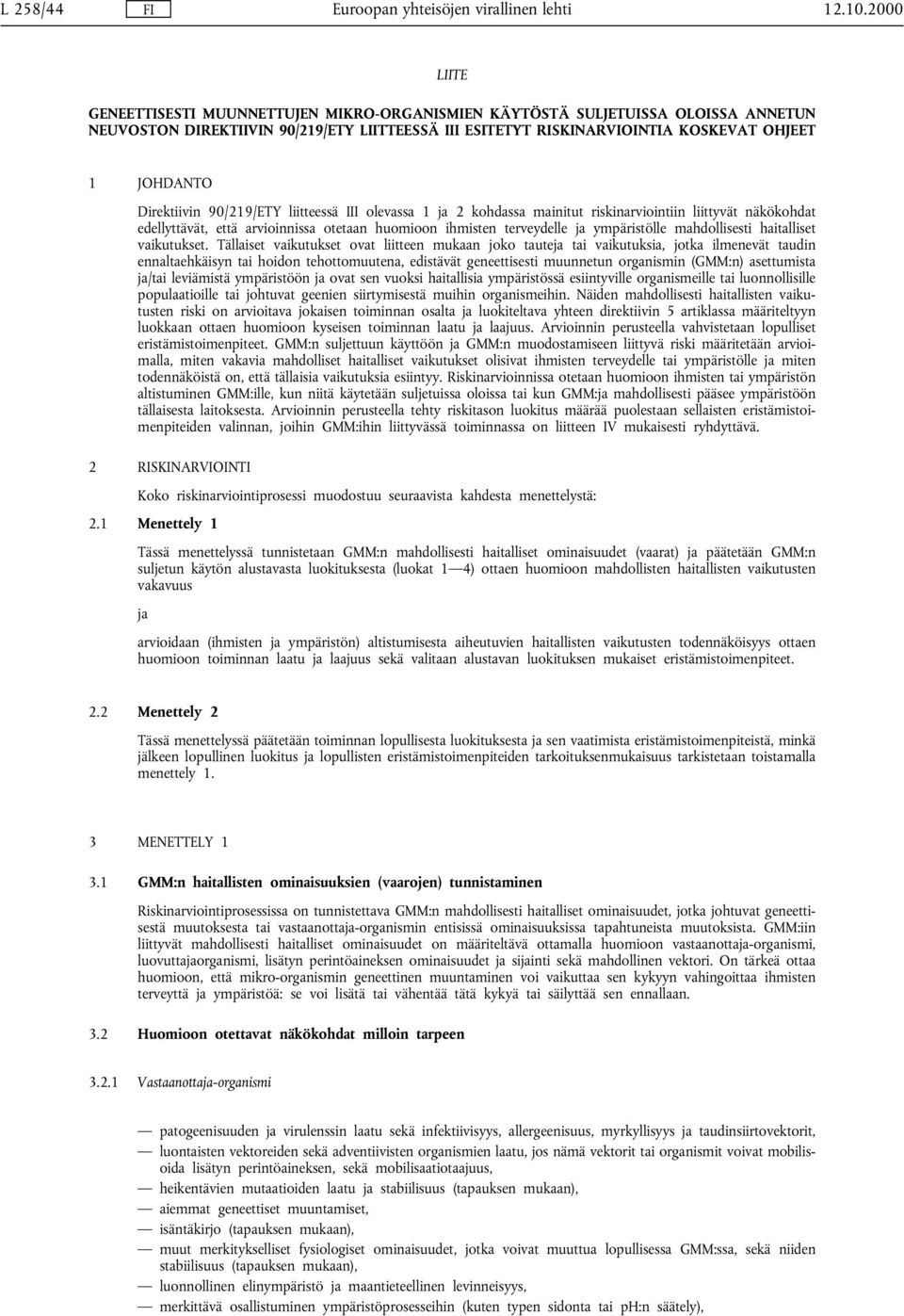 Direktiivin 90/219/ETYliitteessä III olevassa 1 ja 2 kohdassa mainitut riskinarviointiin liittyvät näkökohdat edellyttävät, että arvioinnissa otetaan huomioon ihmisten terveydelle ja ympäristölle